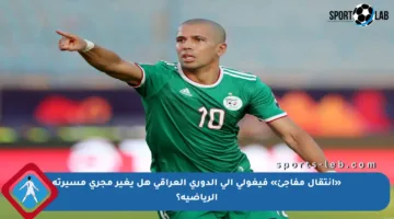 «انتقال مفاجئ» فيغولي إلى الدوري العراقي هل يغير مجرى مسيرته الرياضية؟